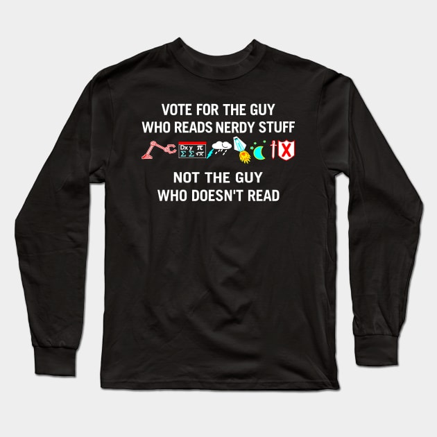 Vote For The Guy Who reads Nerdy Stuff Long Sleeve T-Shirt by MMROB